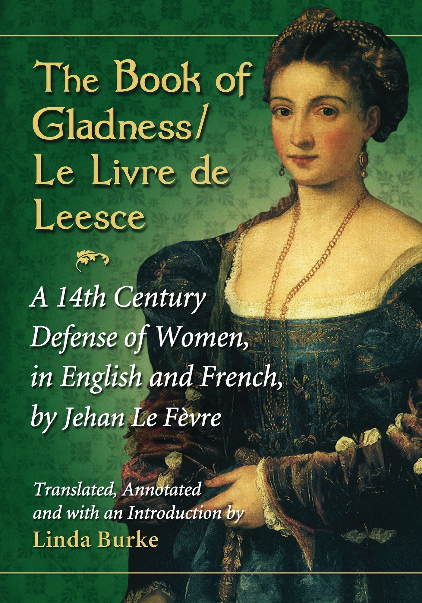 The Book of Gladness / Le Livre de Leesce: A 14th Century Defense of Women, in English and French, by Jehan Le Fèvre