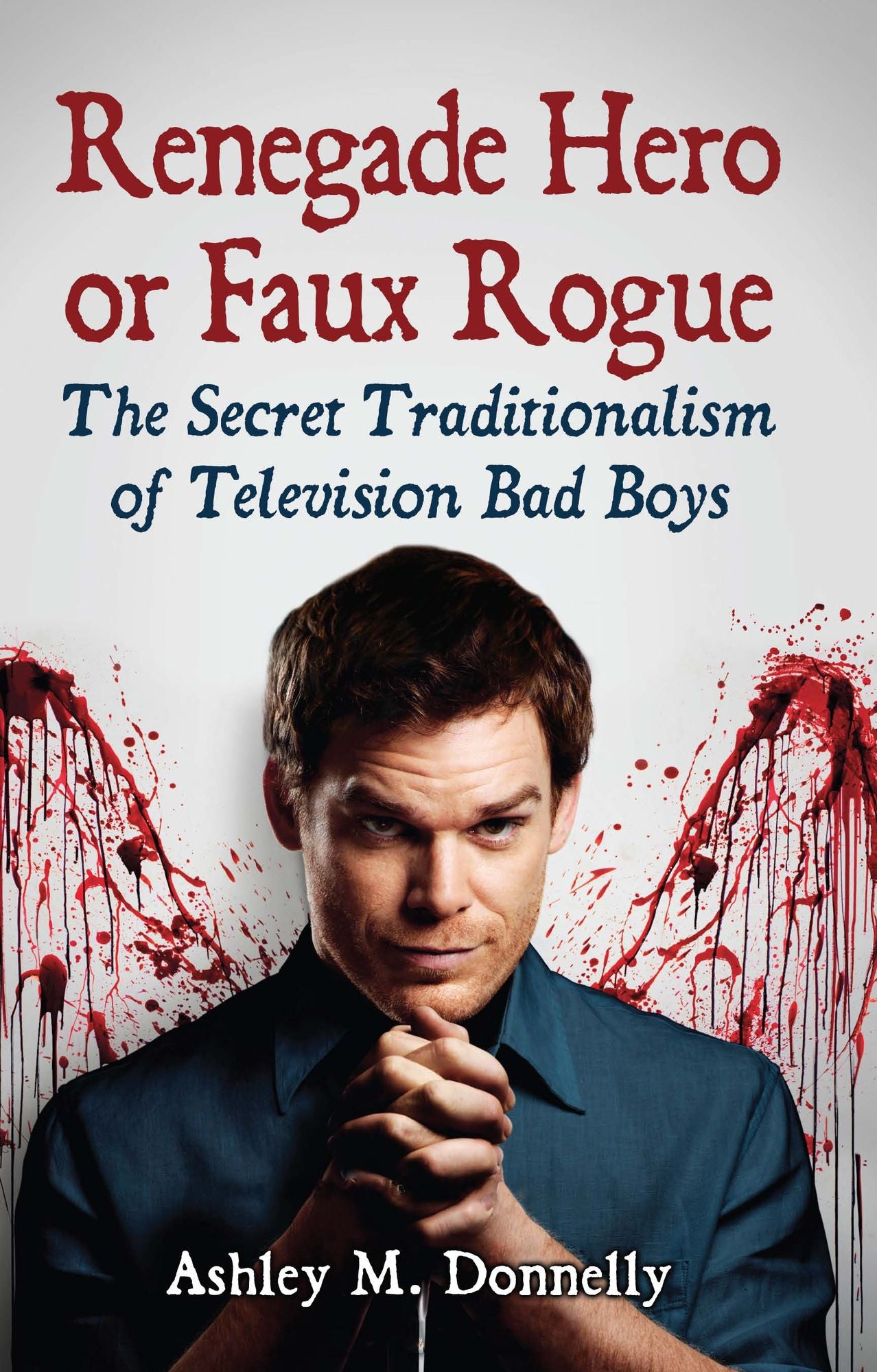 Renegade Hero or Faux Rogue: The Secret Traditionalism of Television Bad Boys