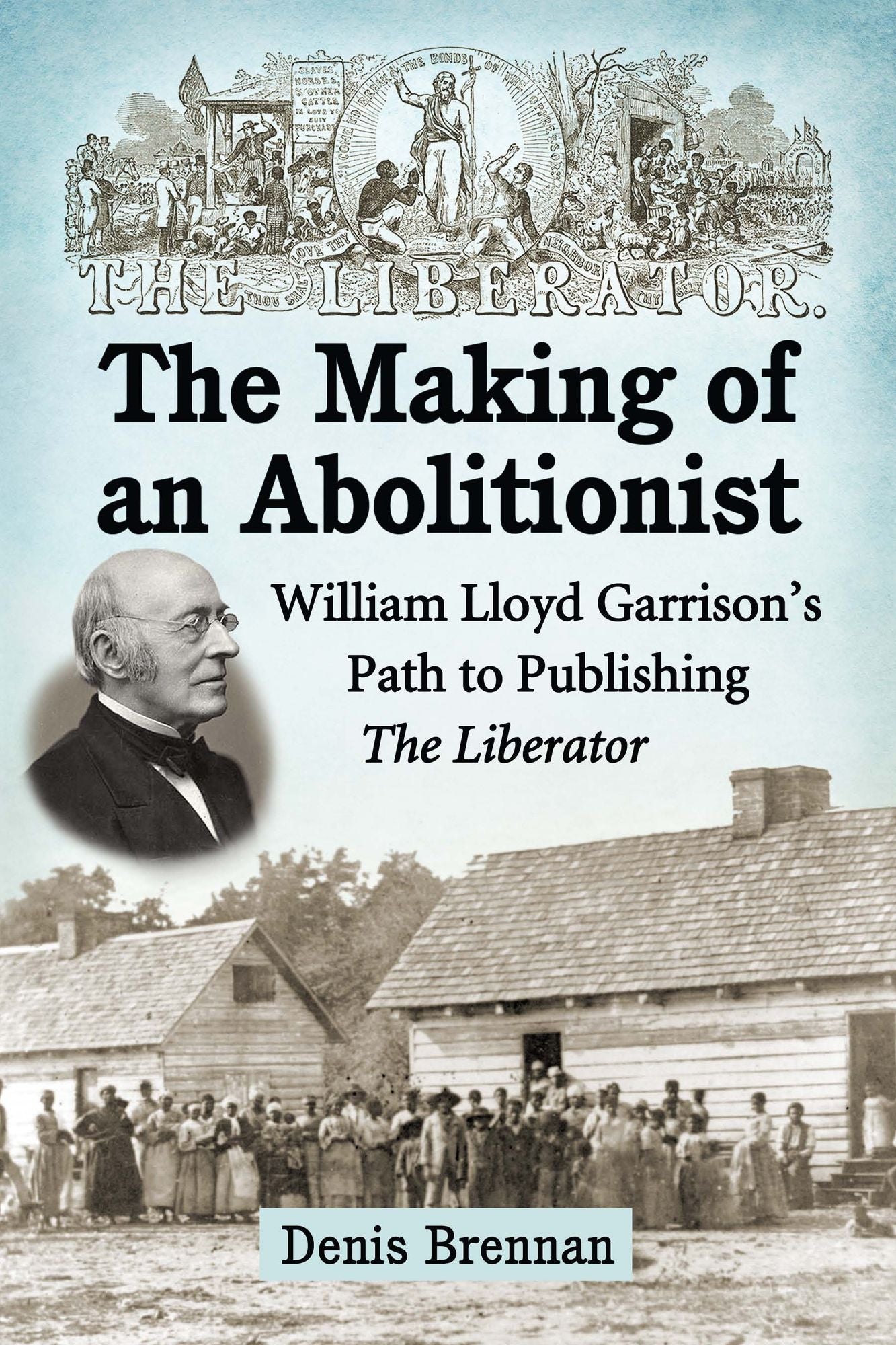 The Making of an Abolitionist: William Lloyd Garrison's Path to Publishing The Liberator