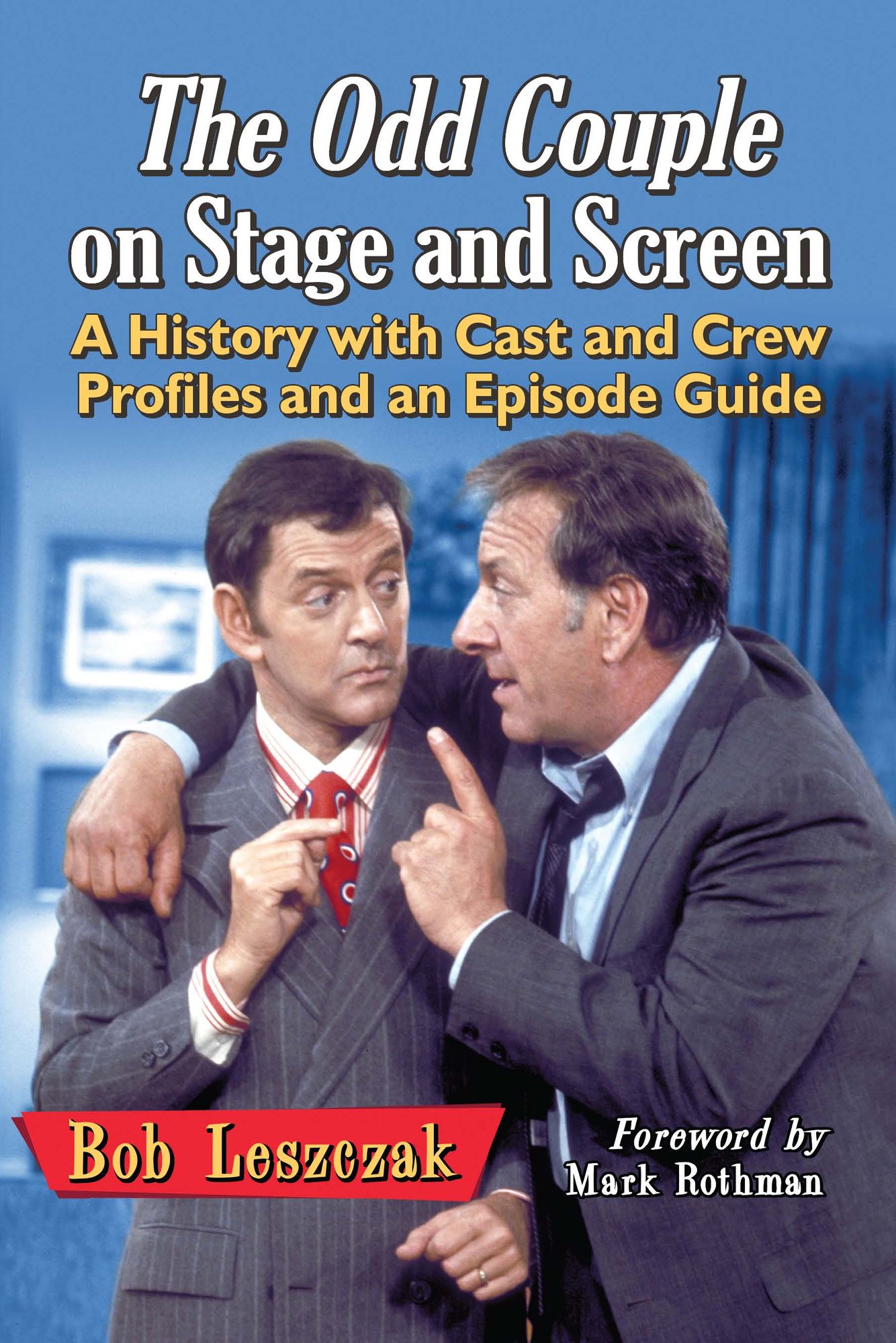 The Odd Couple on Stage and Screen: A History with Cast and Crew Profiles and an Episode Guide