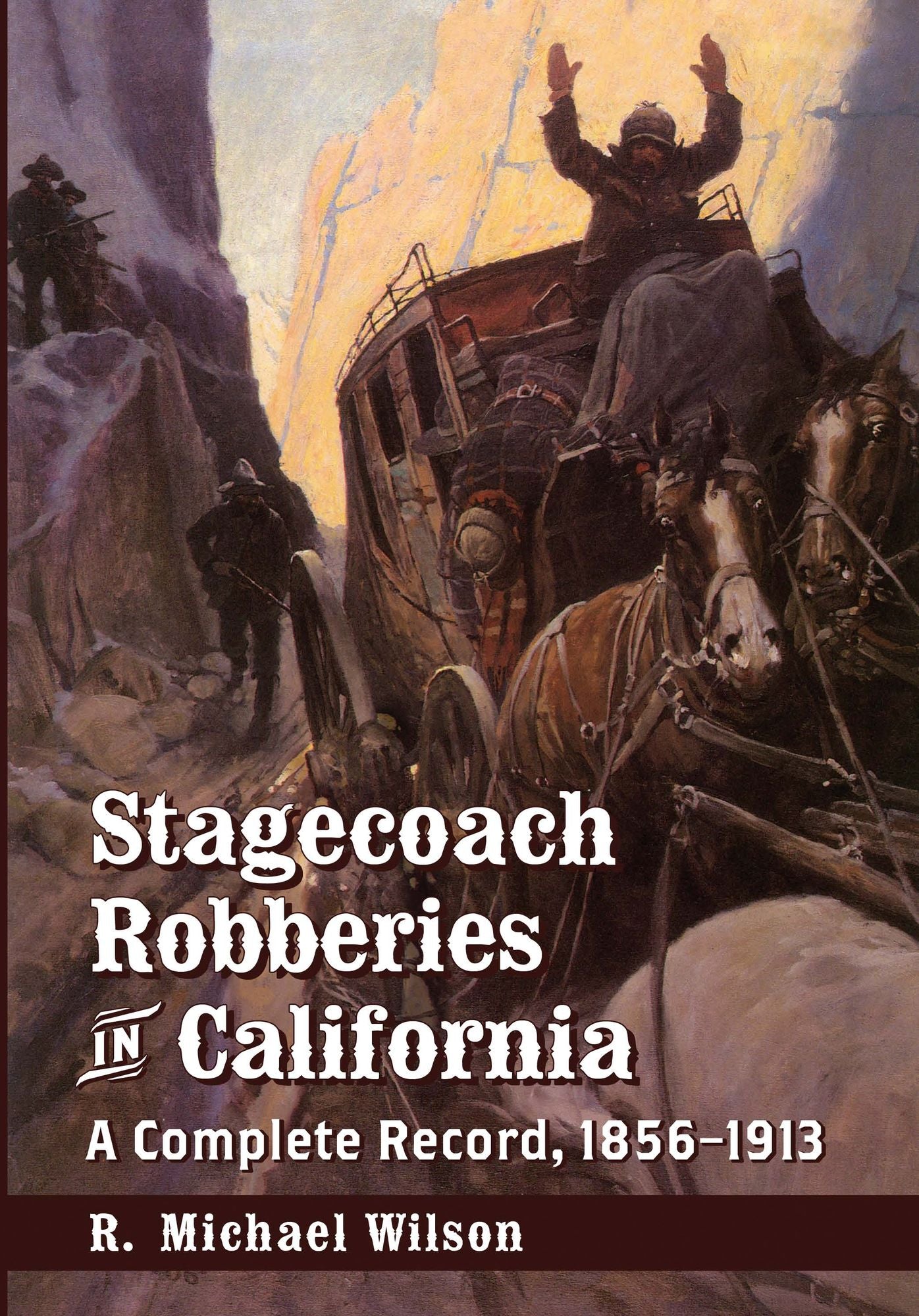 Stagecoach Robberies in California: A Complete Record, 1856-1913