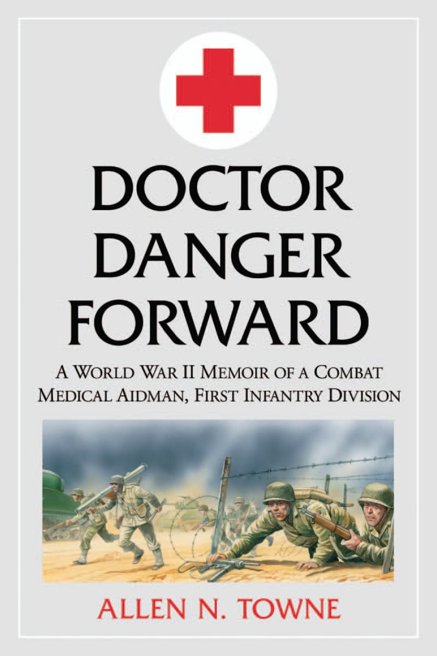 Doctor Danger Forward: A World War II Memoir of a Combat Medical Aidman, First Infantry Division