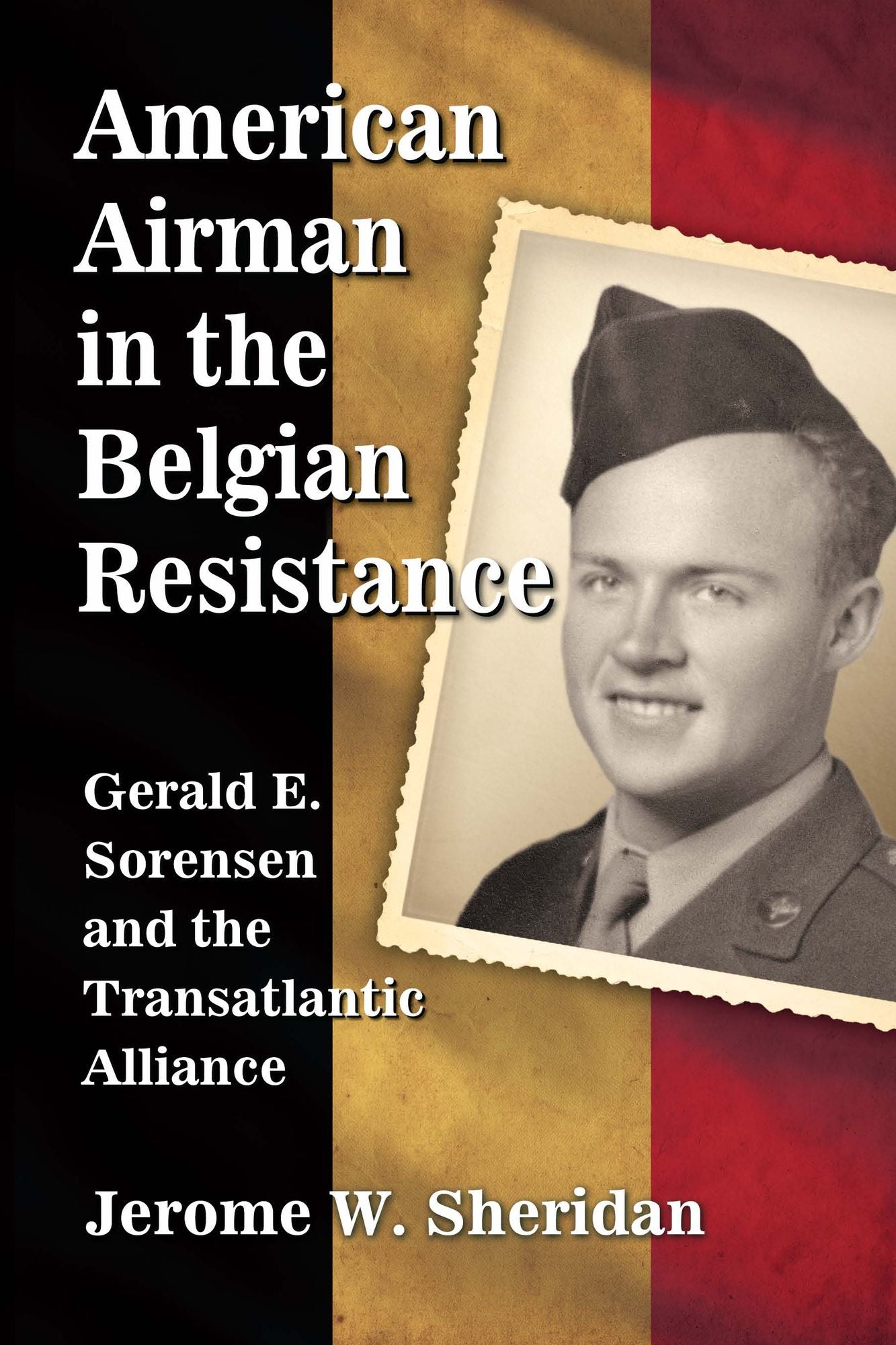 American Airman in the Belgian Resistance: Gerald E. Sorensen and the Transatlantic Alliance