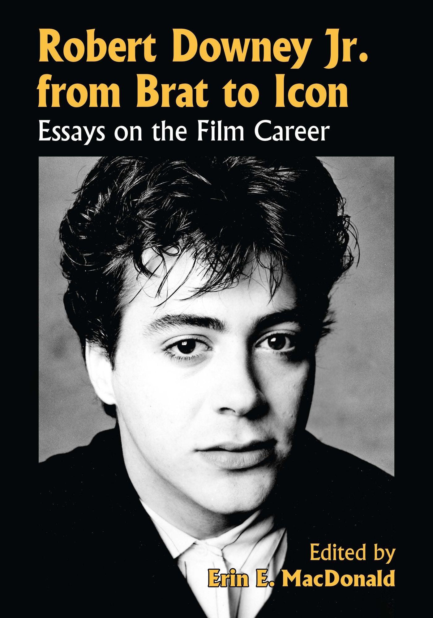 Robert Downey Jr. from Brat to Icon: Essays on the Film Career