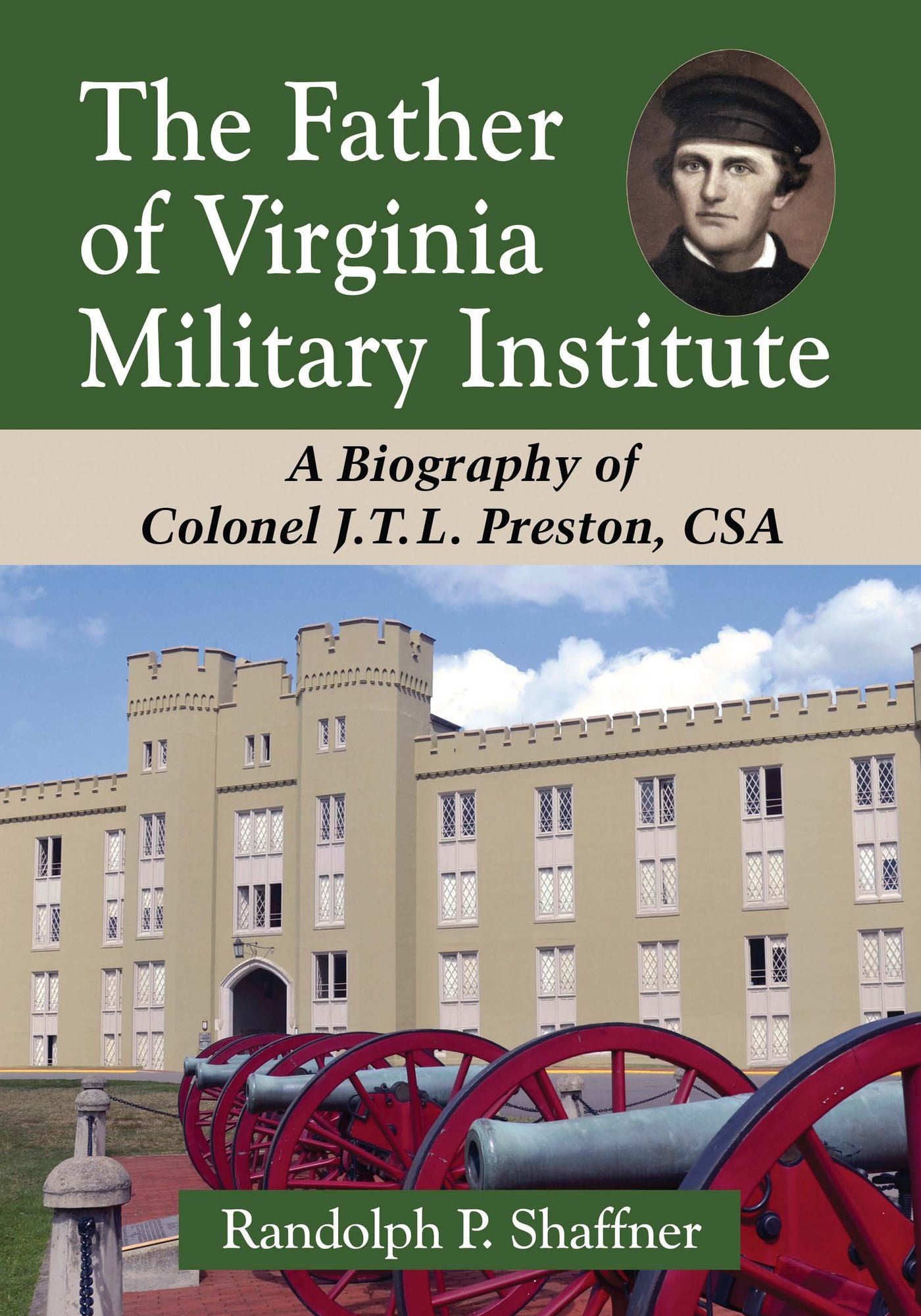 The Father of Virginia Military Institute: A Biography of Colonel J.T.L. Preston, CSA