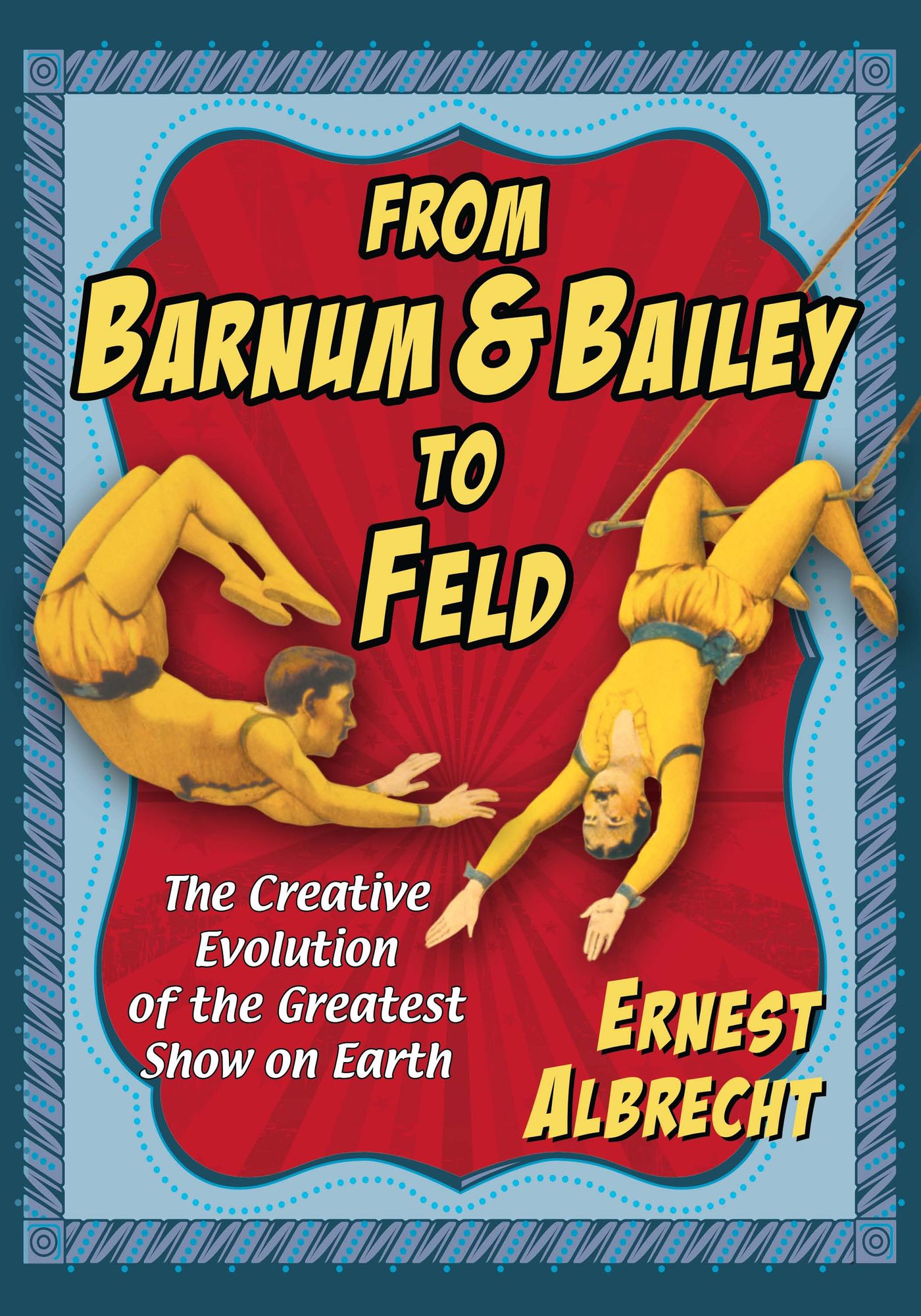 From Barnum & Bailey to Feld: The Creative Evolution of the Greatest Show on Earth