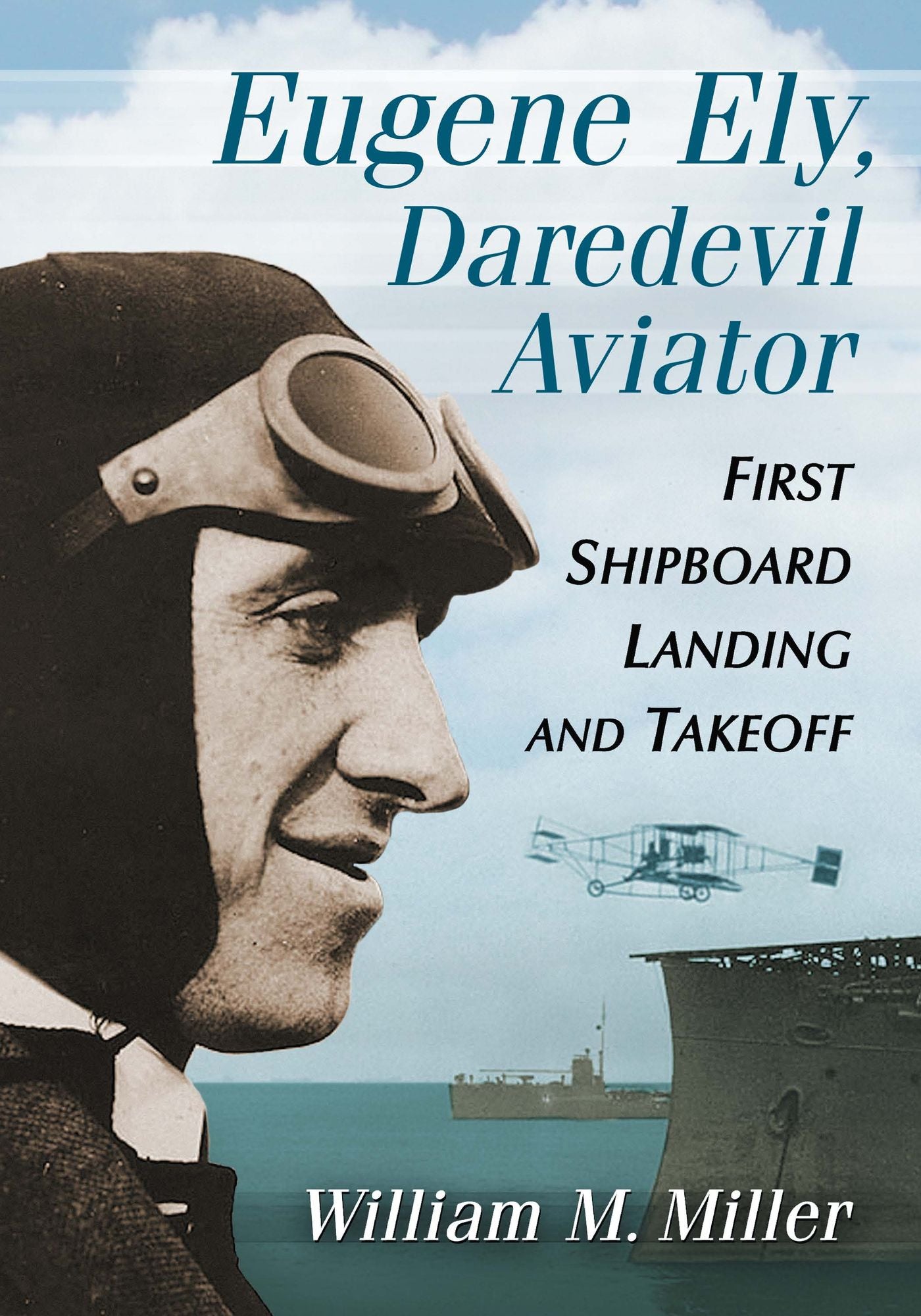 Eugene Ely, Daredevil Aviator: First Shipboard Landing and Takeoff