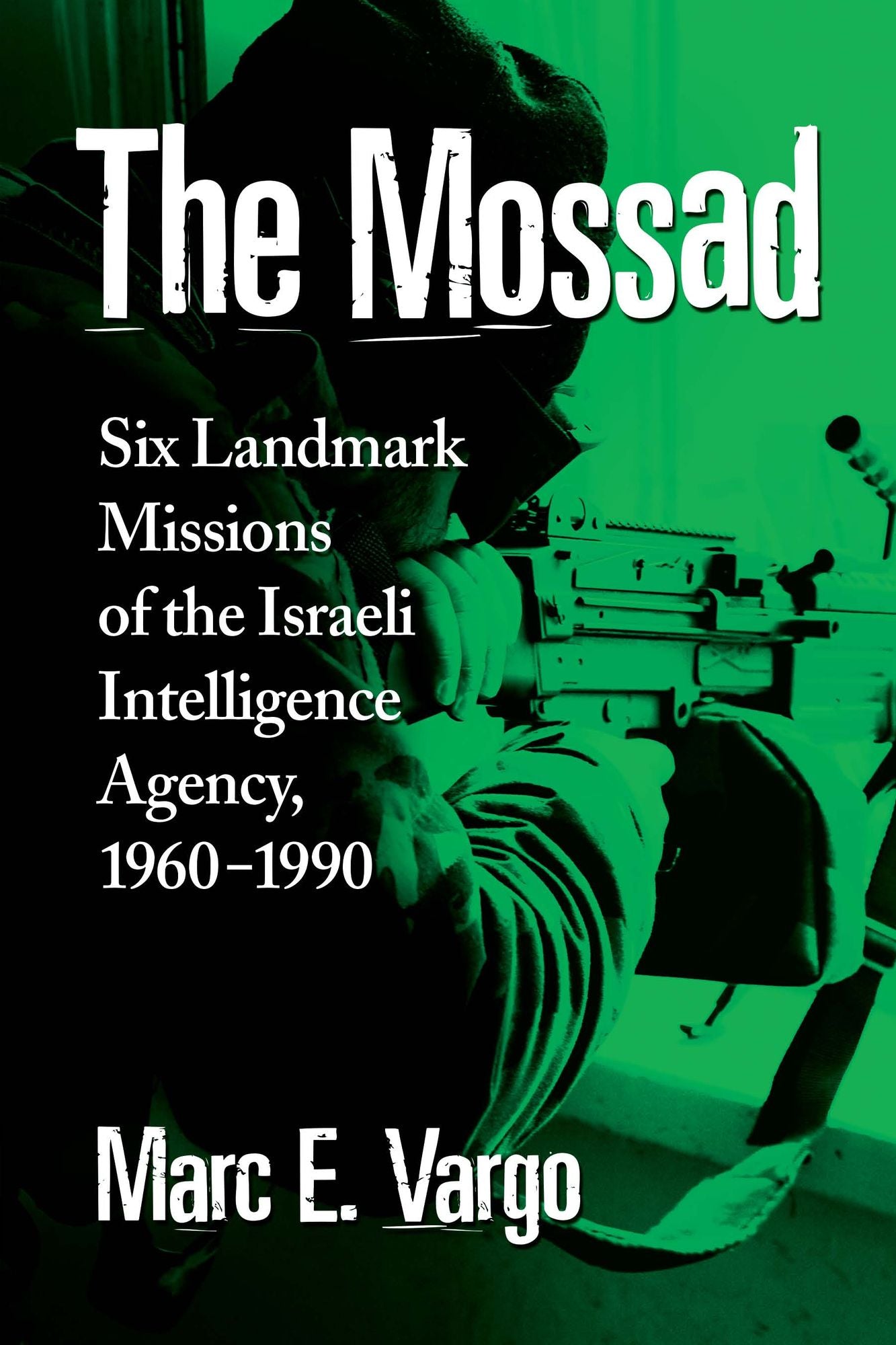 The Mossad: Six Landmark Missions of the Israeli Intelligence Agency, 1960-1990