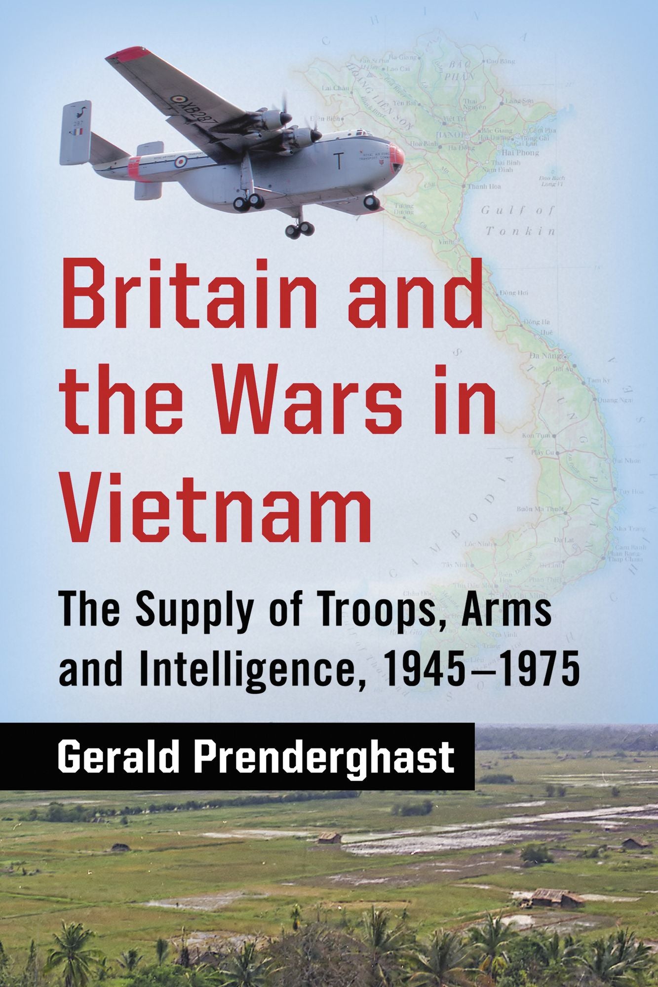 Britain and the Wars in Vietnam: The Supply of Troops, Arms and Intelligence, 1945-1975