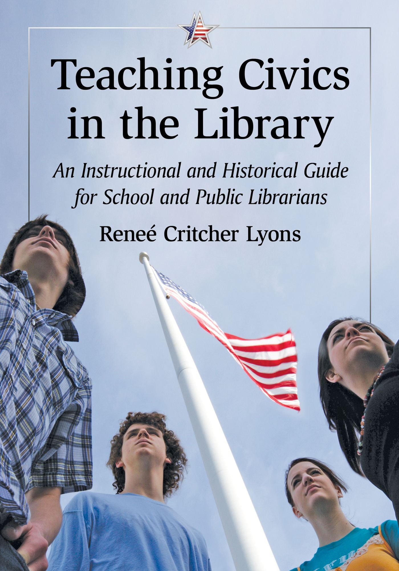 Teaching Civics in the Library: An Instructional and Historical Guide for School and Public Librarians