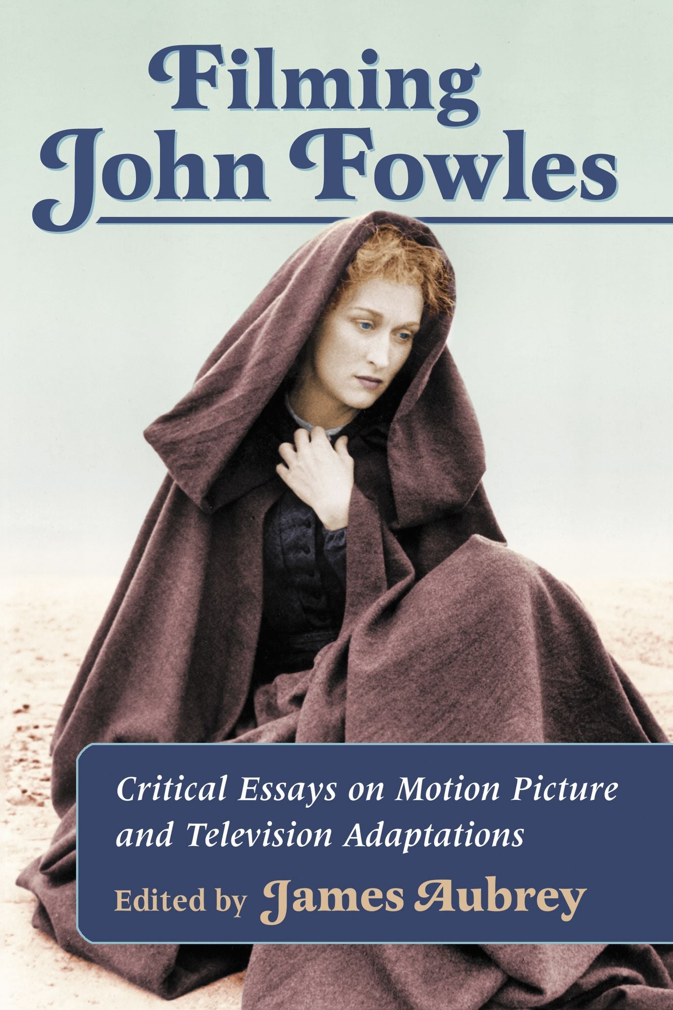 Filming John Fowles: Critical Essays on Motion Picture and Television Adaptations