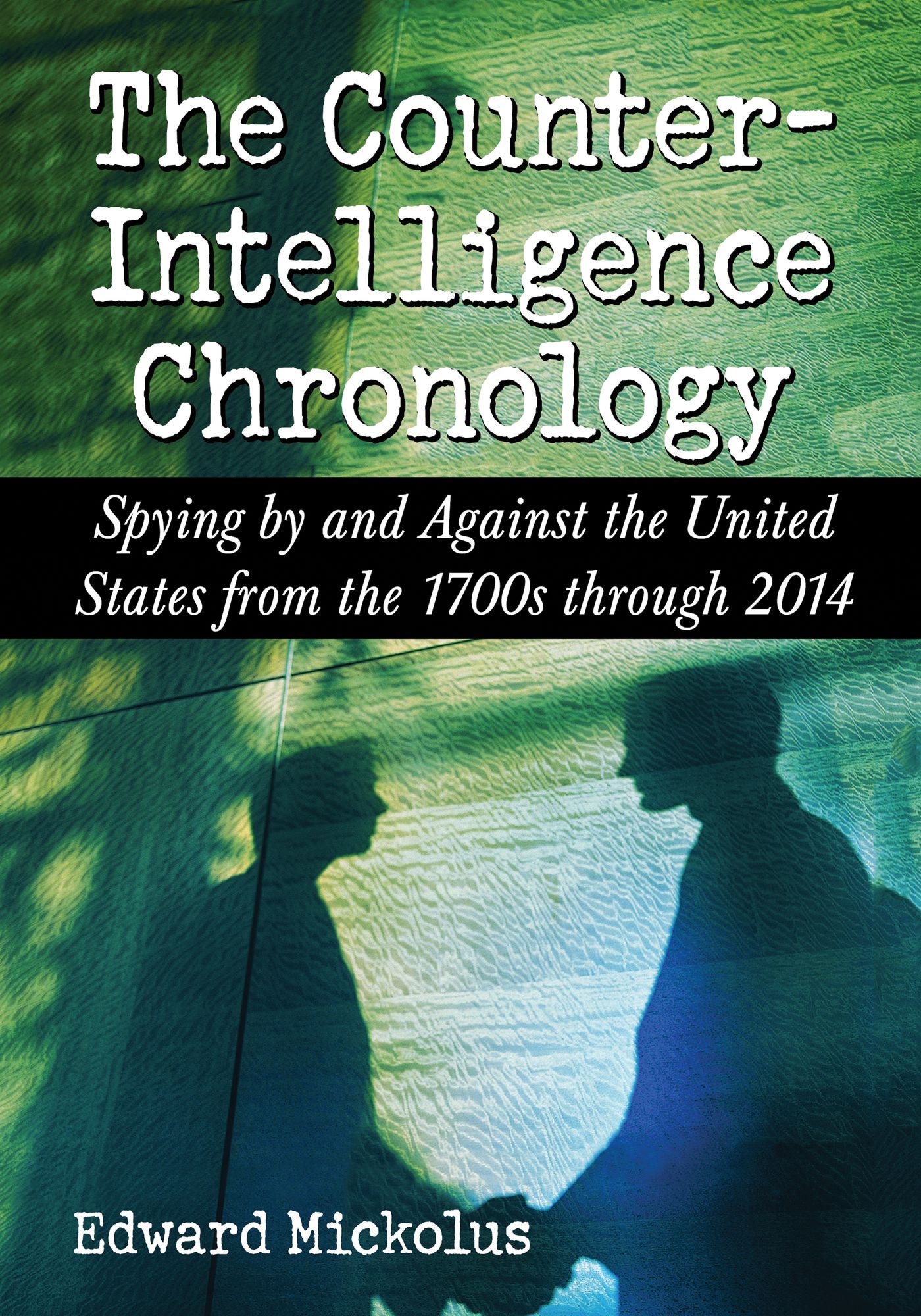 The Counterintelligence Chronology: Spying by and Against the United States from the 1700s through 2014
