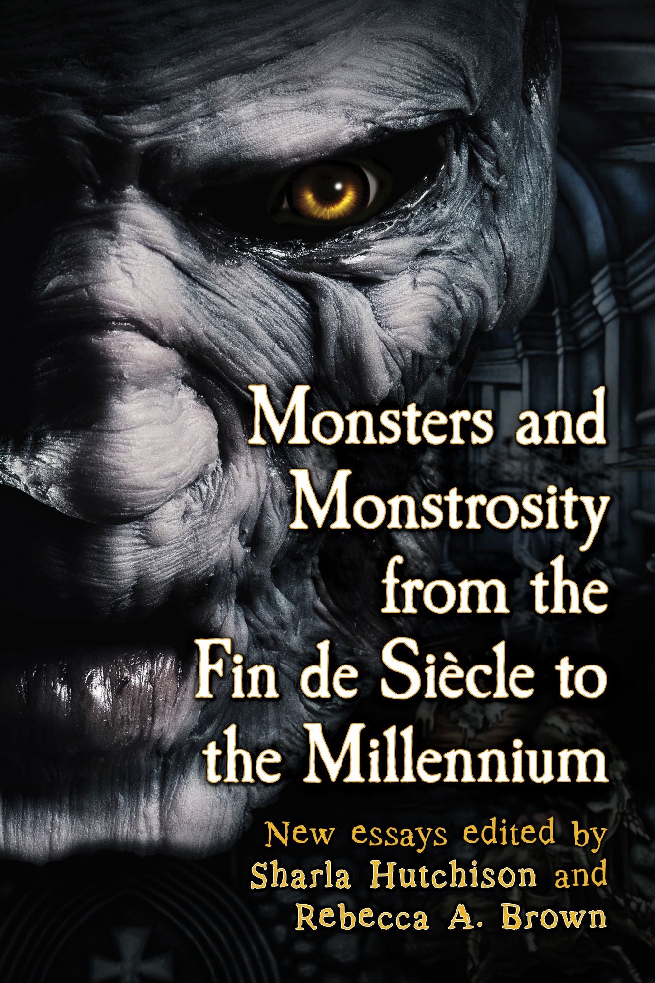 Monsters and Monstrosity from the Fin de Siècle to the Millennium: New Essays