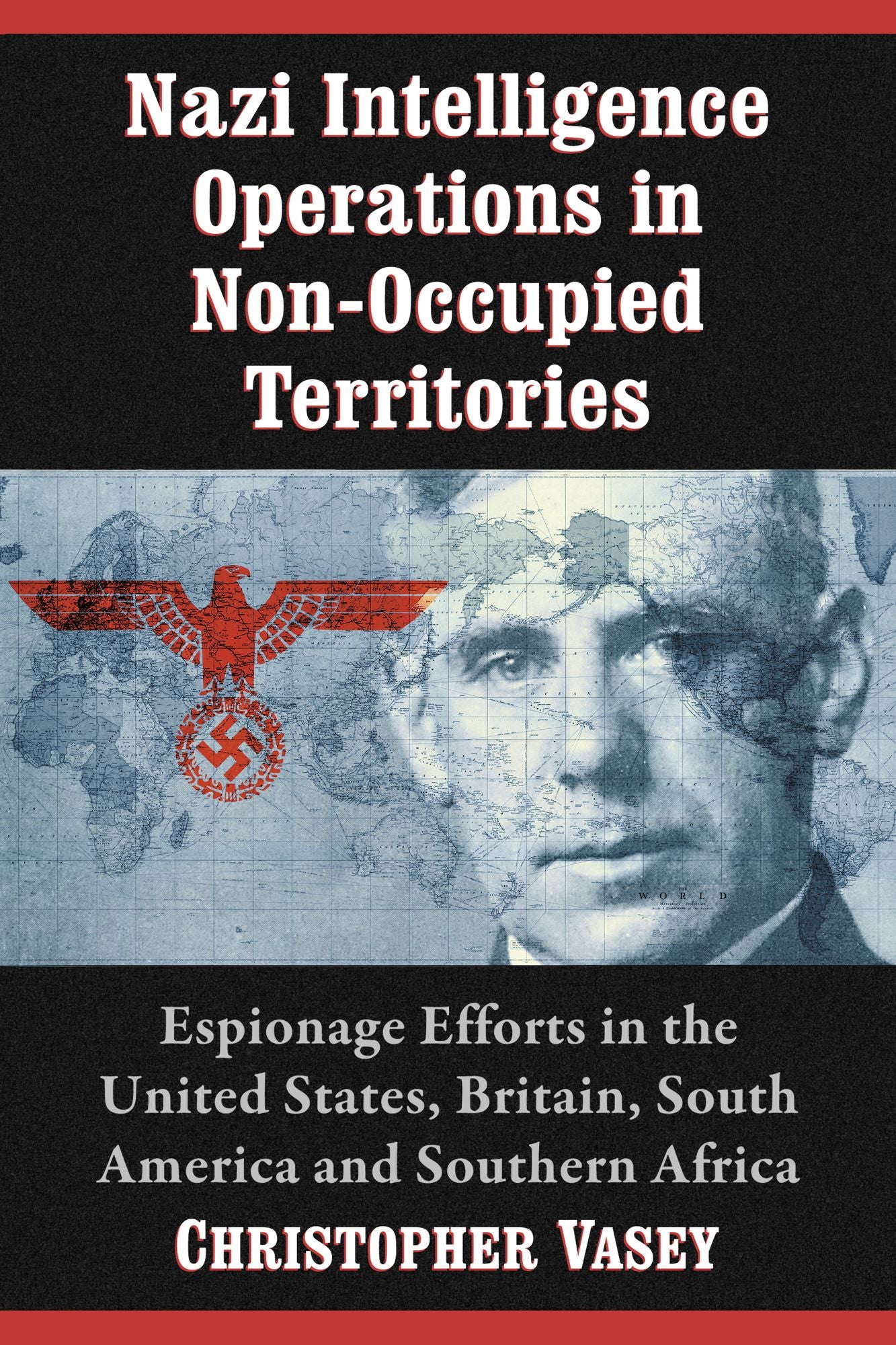 Nazi Intelligence Operations in Non-Occupied Territories: Espionage Efforts in the United States, Britain, South America and Southern Africa