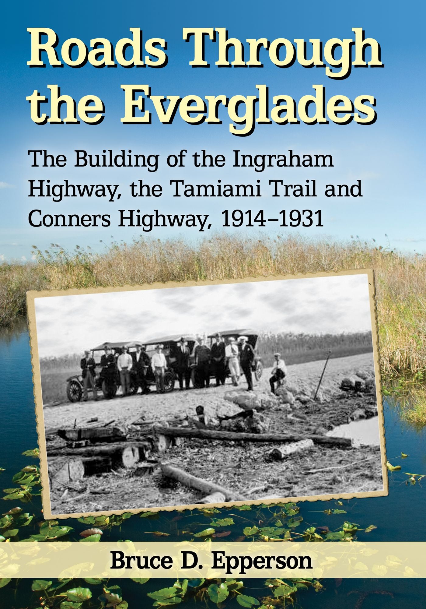 TEST1 Roads Through the Everglades: The Building of the Ingraham Highway, the Tamiami Trail and Conners Highway, 1914-1931