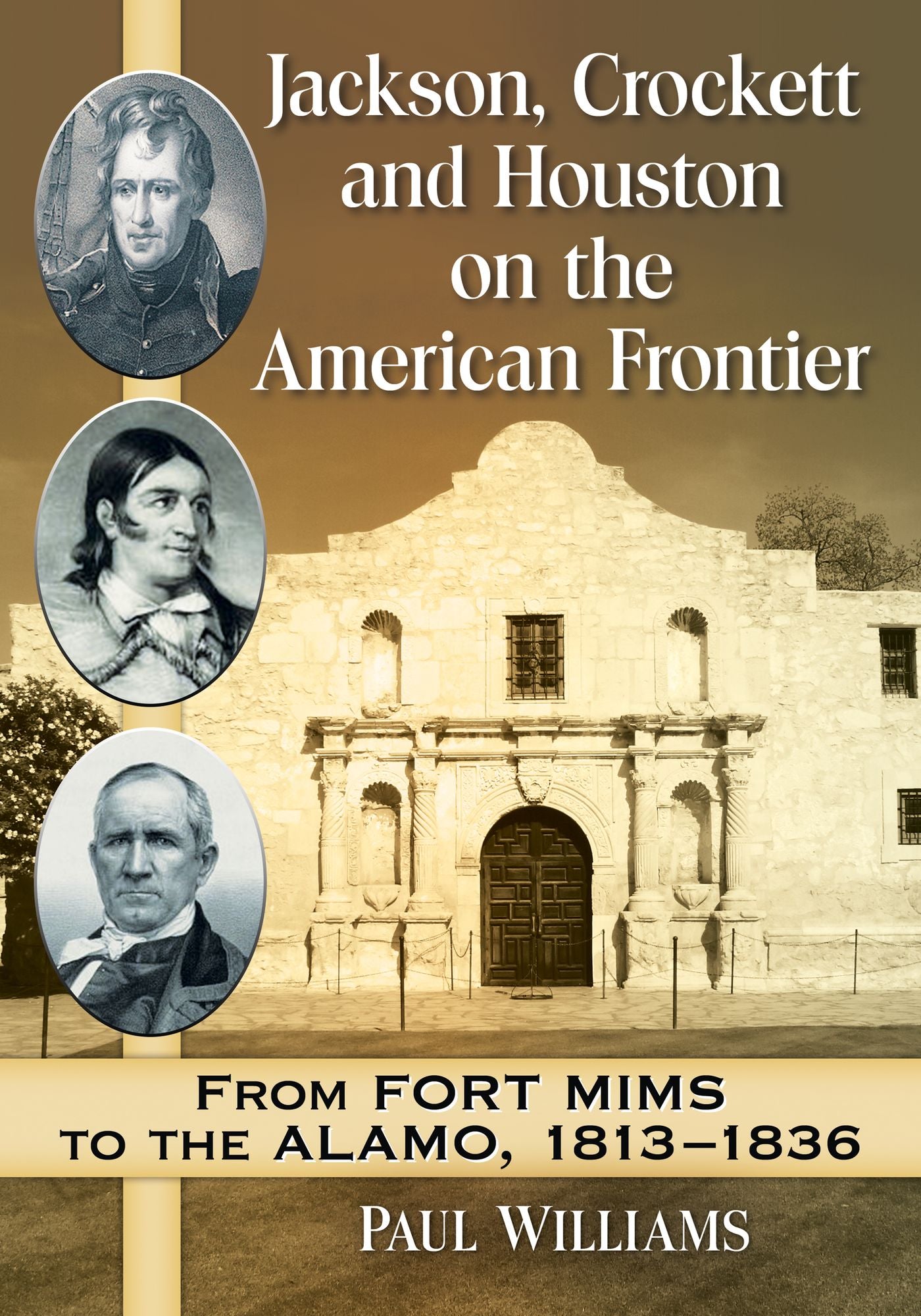TEST1 Jackson, Crockett and Houston on the American Frontier: From Fort Mims to the Alamo, 1813-1836