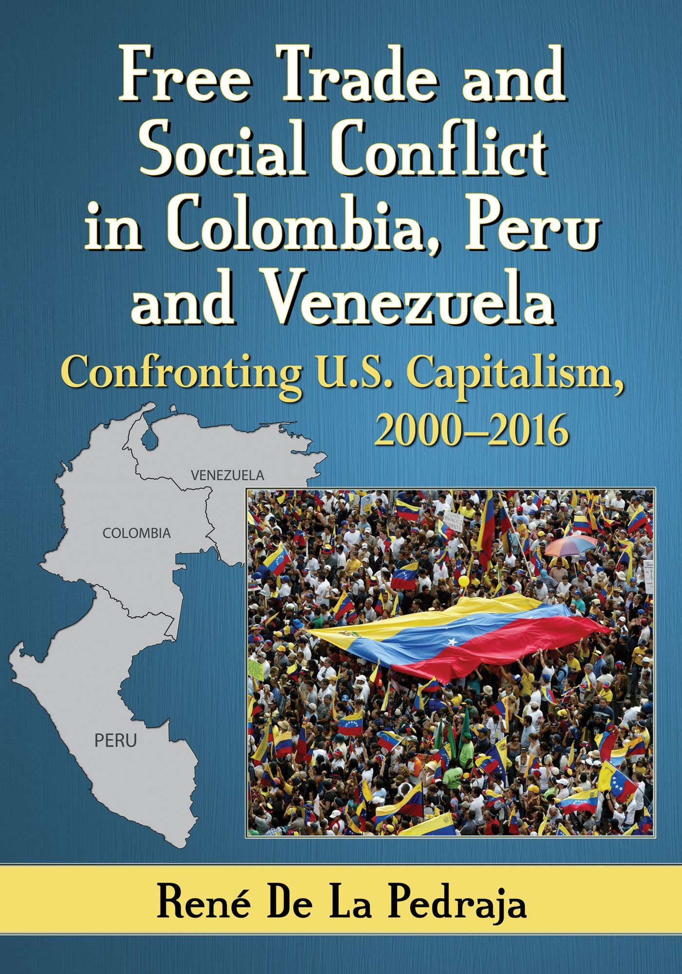 Free Trade and Social Conflict in Colombia, Peru and Venezuela: Confronting U.S. Capitalism, 2000-2016