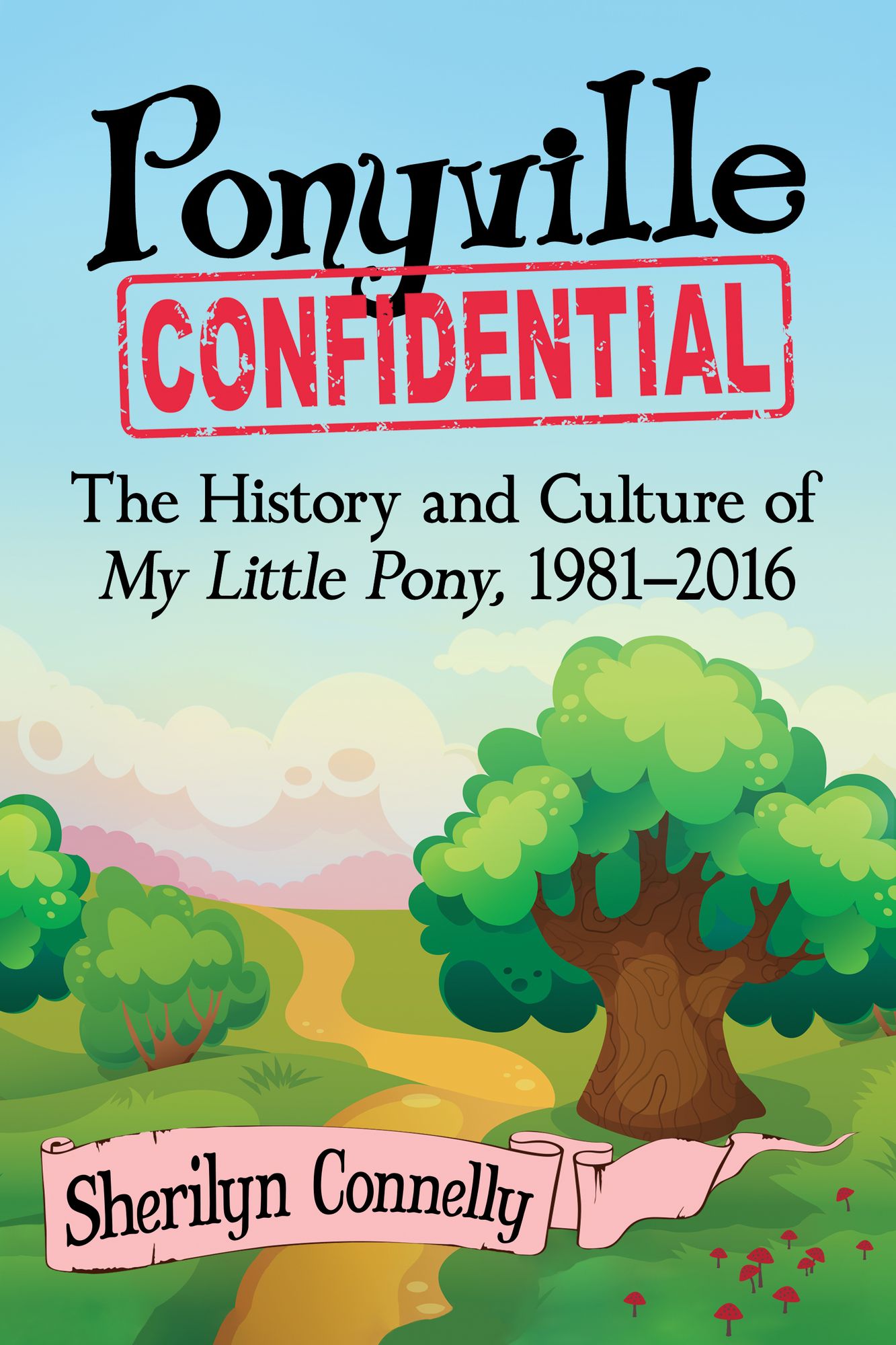 Ponyville Confidential: The History and Culture of My Little Pony, 1981-2016