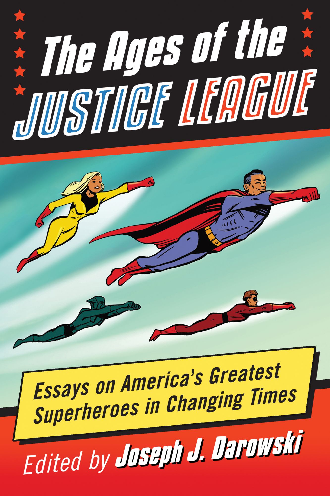 The Ages of the Justice League: Essays on America's Greatest Superheroes in Changing Times