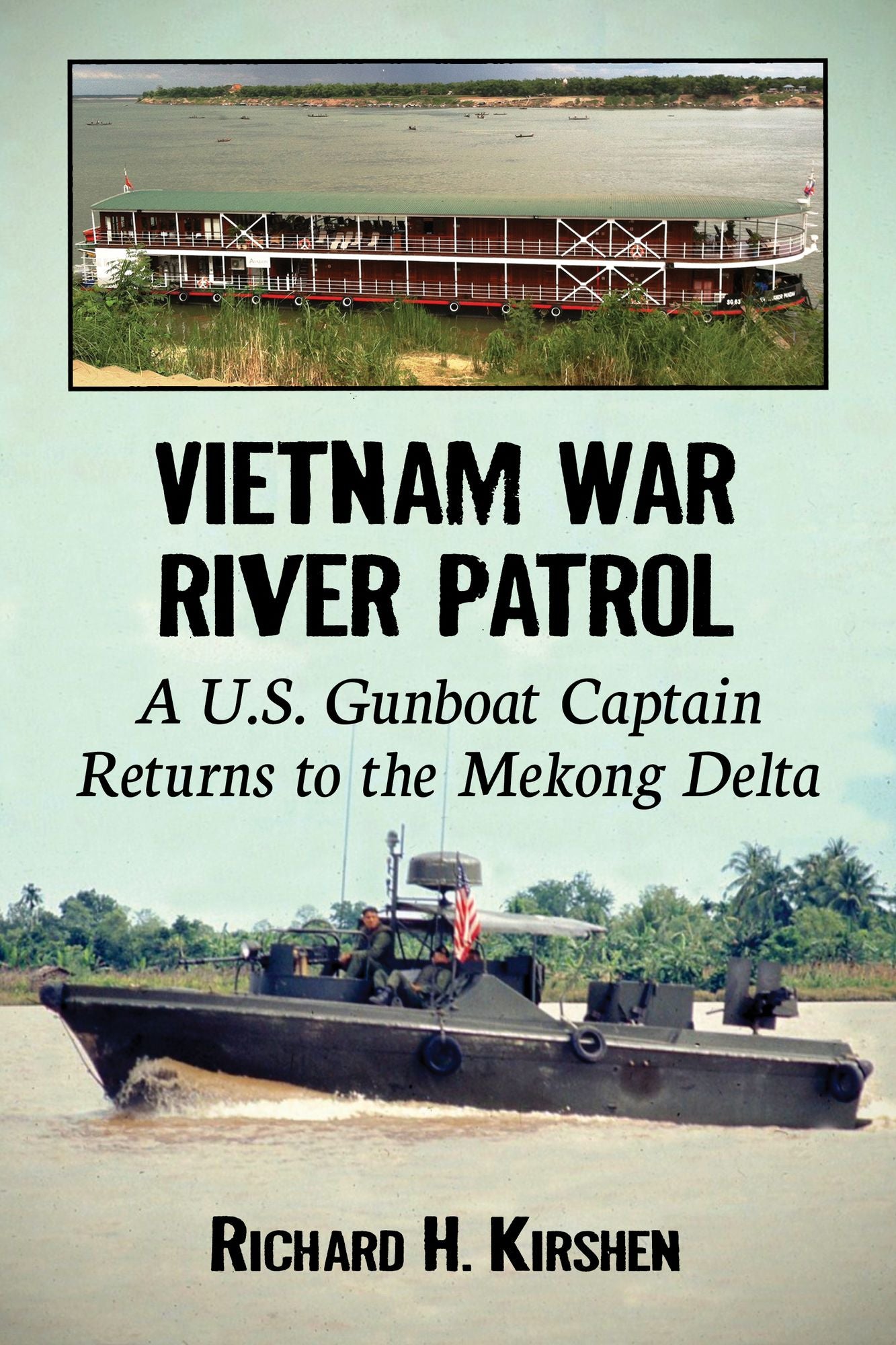 Vietnam War River Patrol: A U.S. Gunboat Captain Returns to the Mekong Delta