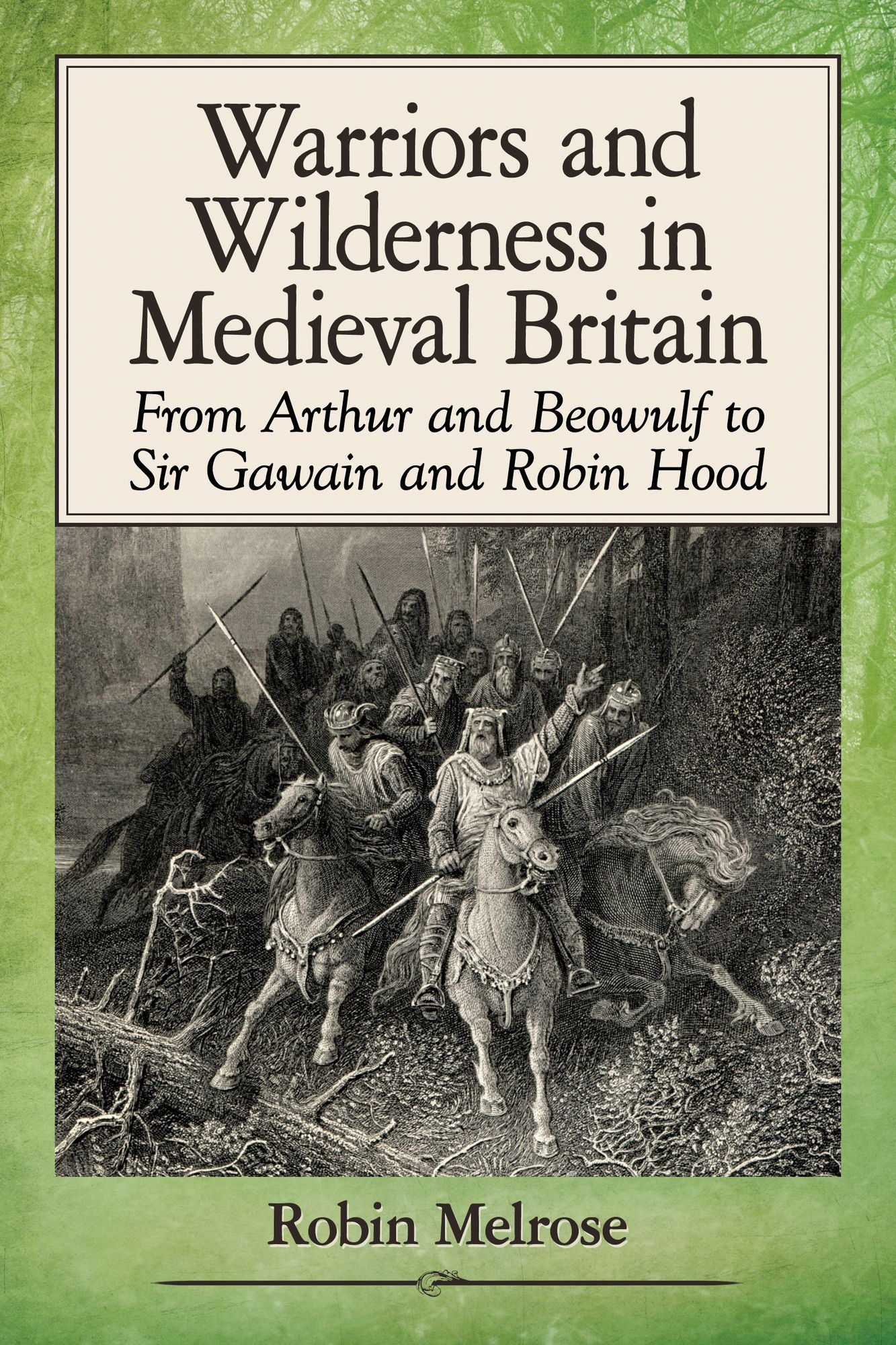 Warriors and Wilderness in Medieval Britain: From Arthur and Beowulf to Sir Gawain and Robin Hood