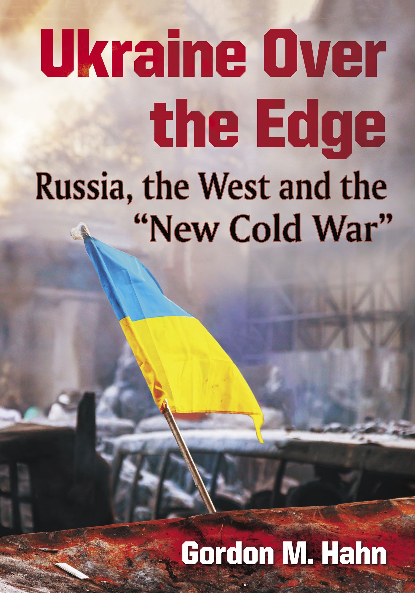 Ukraine Over the Edge: Russia, the West and the "New Cold War"