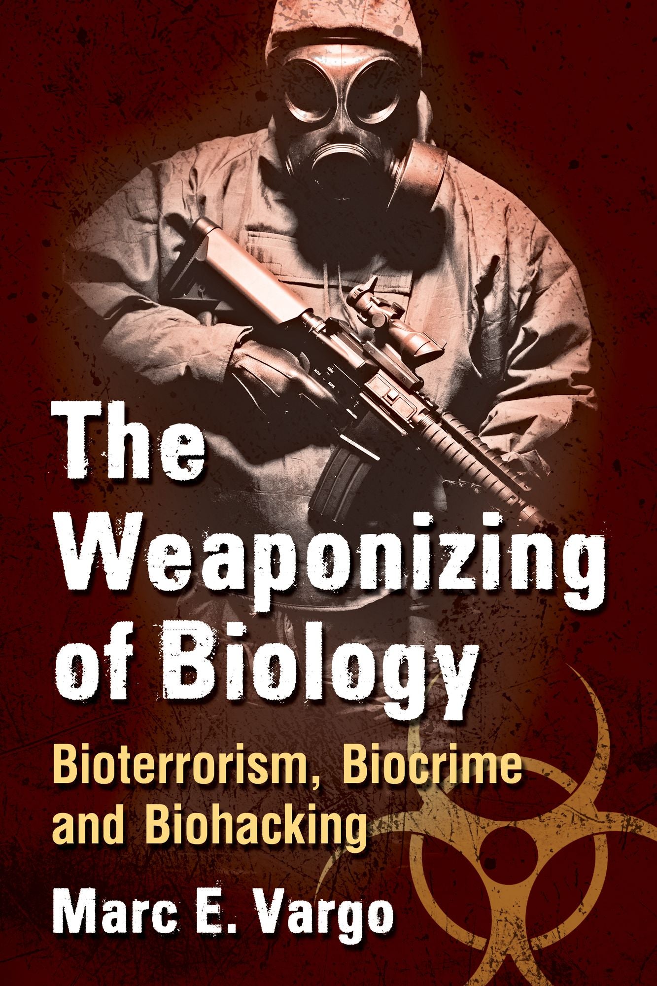 The Weaponizing of Biology: Bioterrorism, Biocrime and Biohacking