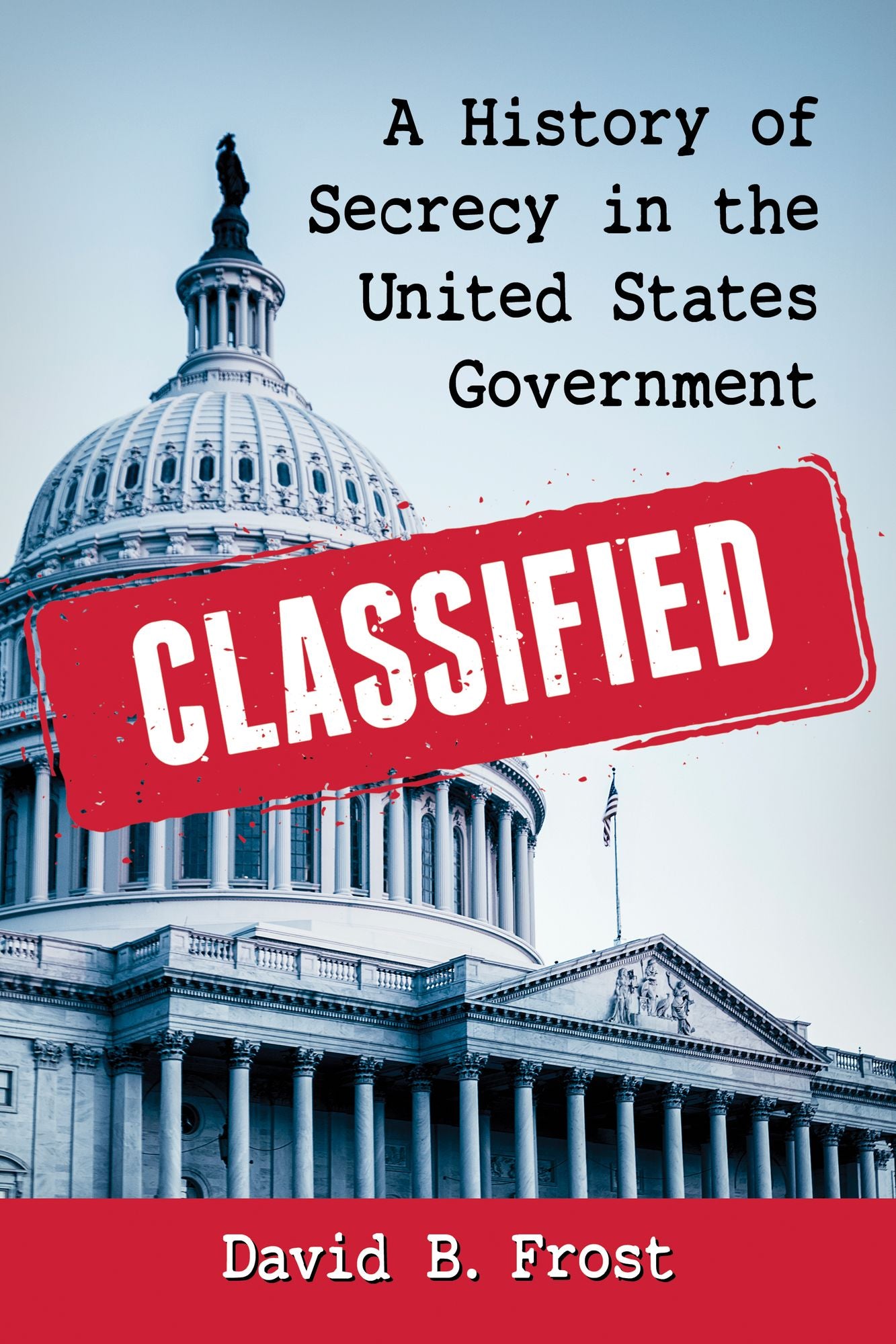 Classified: A History of Secrecy in the United States Government