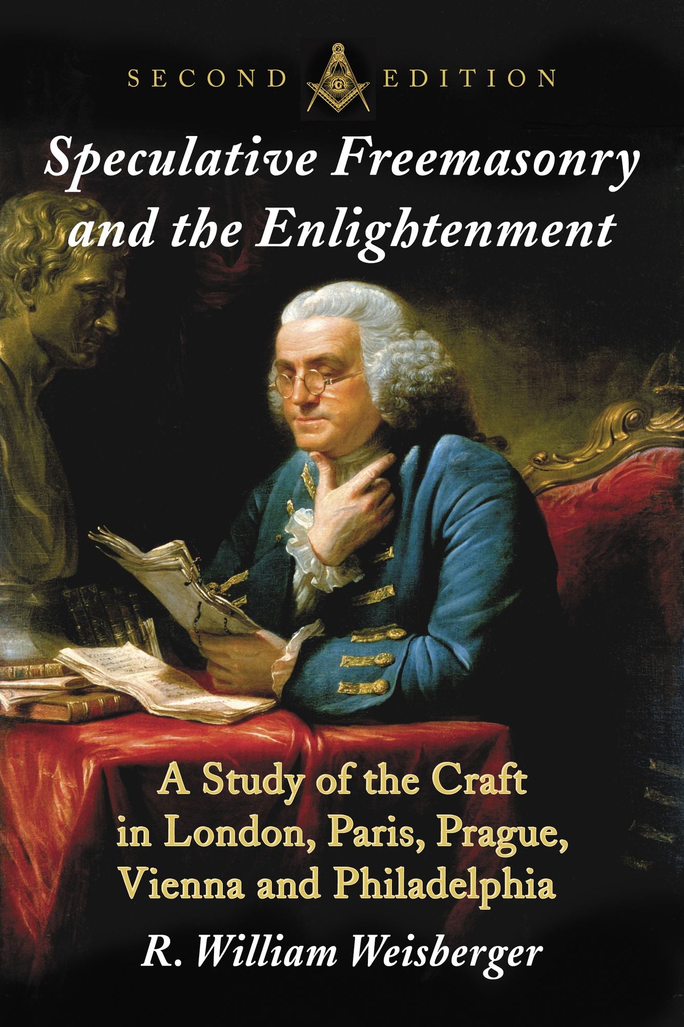 Speculative Freemasonry and the Enlightenment: A Study of the Craft in London, Paris, Prague, Vienna and Philadelphia, 2d ed.