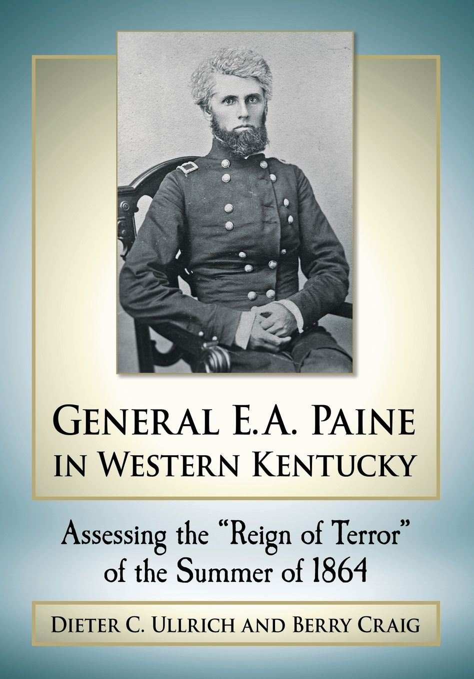 General E.A. Paine in Western Kentucky: Assessing the "Reign of Terror" of the Summer of 1864