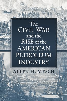The Civil War and the Rise of the American Petroleum Industry