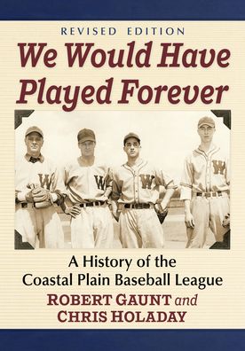 We Would Have Played Forever: A History of the Coastal Plain Baseball League, Revised Edition