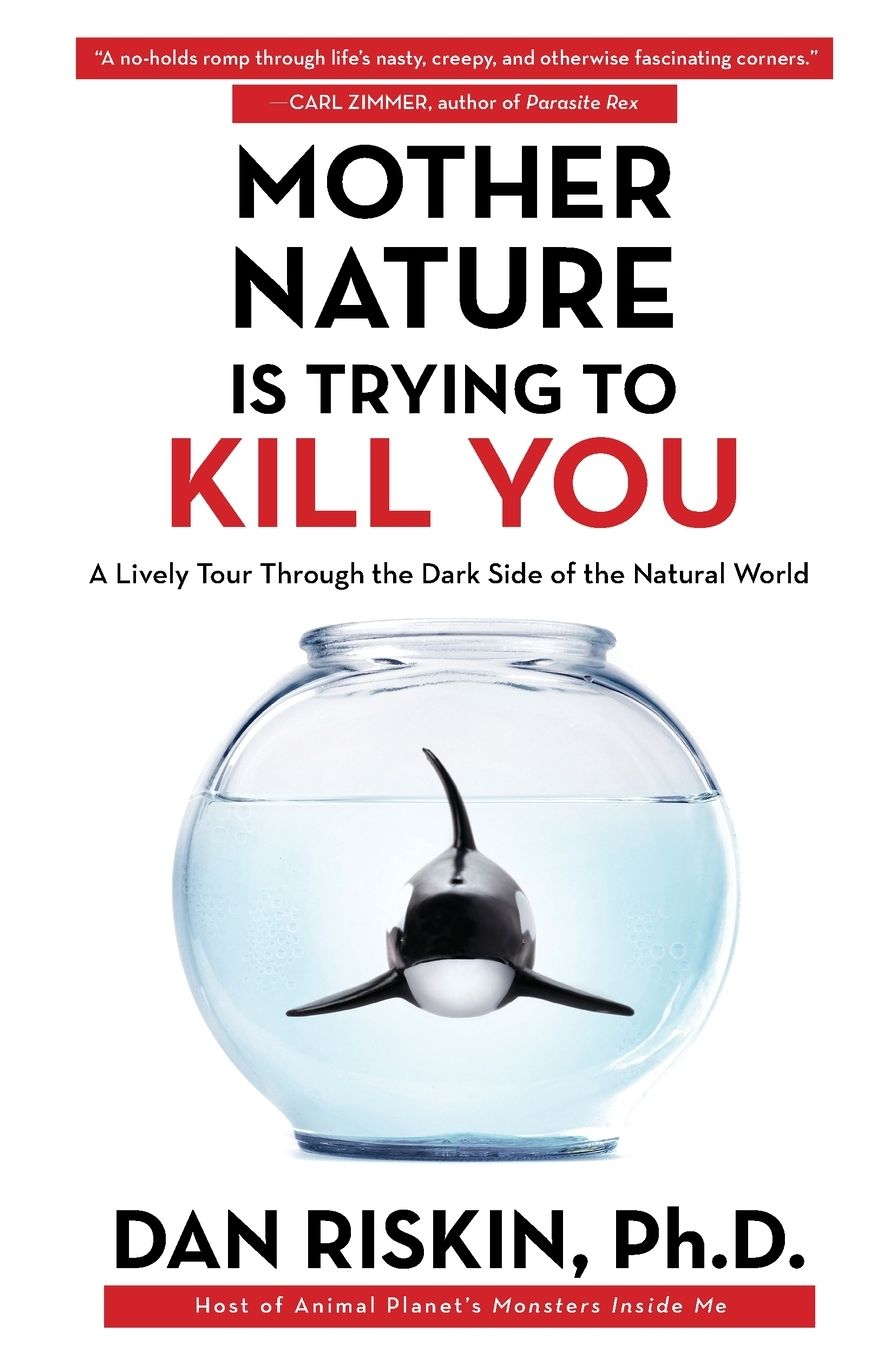 Mother Nature Is Trying to Kill You: A Lively Tour Through the Dark Side of the Natural World