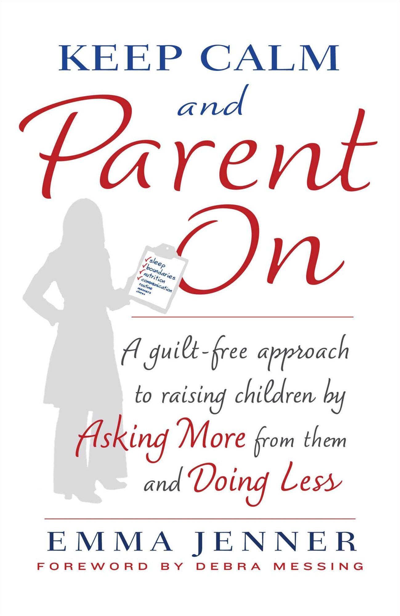 Keep Calm and Parent On: A Guilt-Free Approach to Raising Children by Asking More from Them and Doing Less