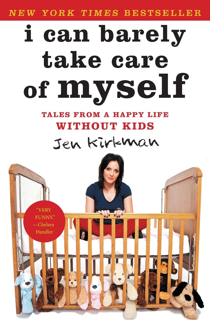 I Can Barely Take Care of Myself: Tales From a Happy Life Without Kids