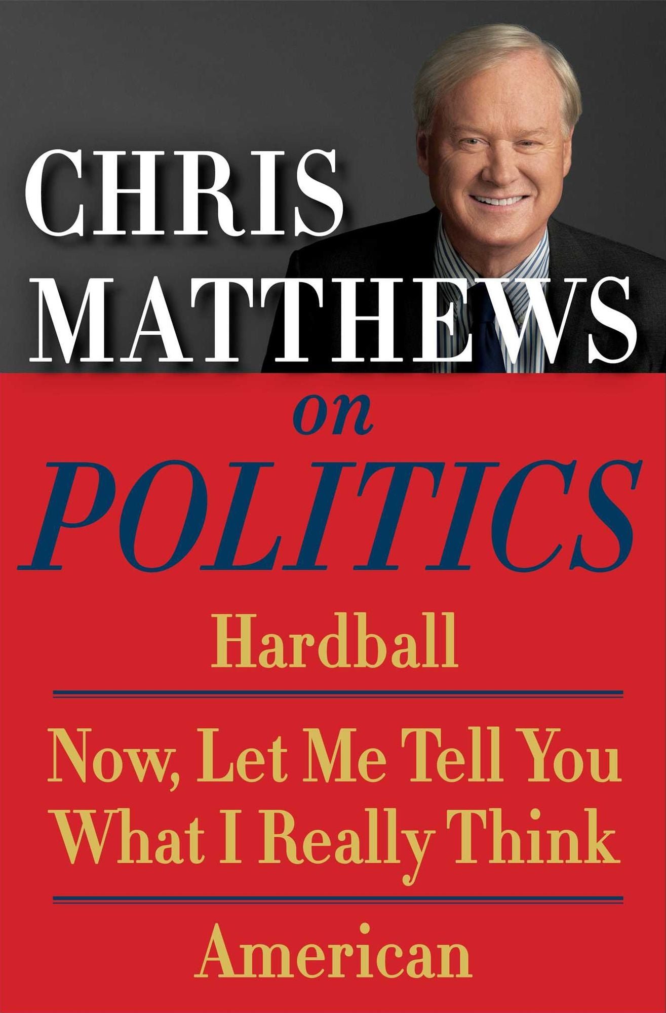 Chris Matthews on Politics E-book Box Set: Hardball, Now, Let Me Tell You What I Really Think, and American