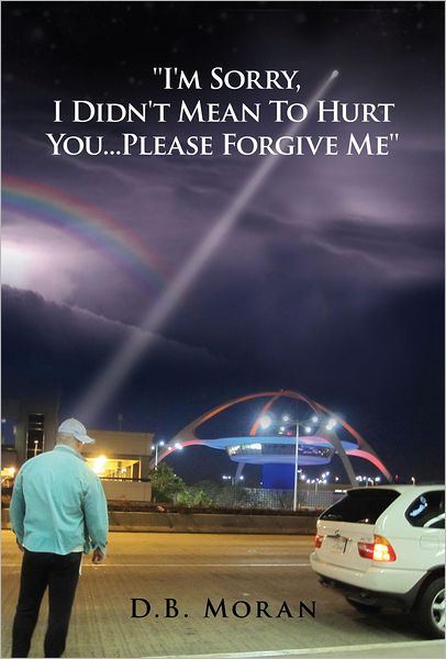"I'm Sorry, I Didn't Mean To Hurt You...Please Forgive Me"