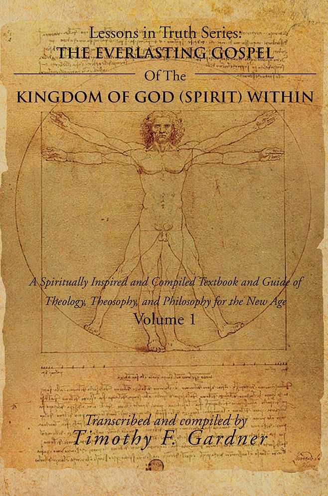 THE EVERLASTING GOSPEL OF THE KINGDOM OF GOD (SPIRIT) WITHIN: A Spiritually Inspired and Compiled Textbook and Guide of Theology, Theosophy, and Philosophy for the New Age Volume 1