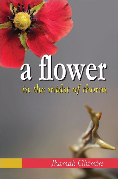 A FLOWER in the midst of thorns: Autobiographical essays by JHAMAK GHIMIRE