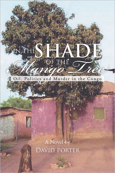 IN THE SHADE OF THE MANGO TREE: Oil, Politics and Murder In the Congo