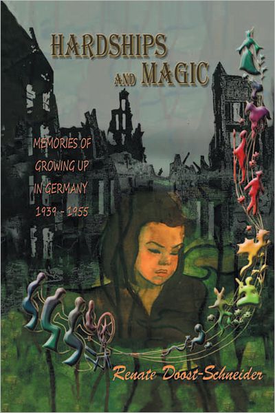Hardships and Magic: Memories of Growing Up in Germany 1939-1955