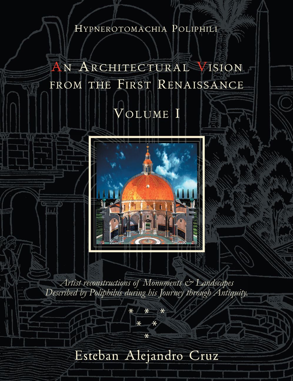 HYPNEROTOMACHIA POLIPHILI: AN ARCHITECTURAL VISION FROM THE FIRST RENAISSANCE, VOLUME I: Volume I