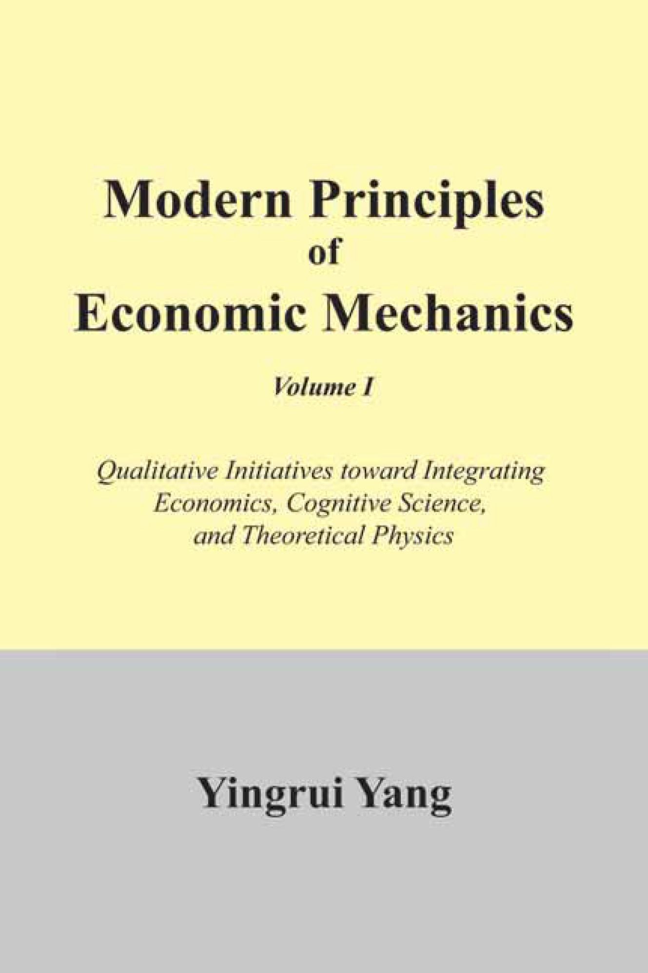 Modern Principles of Economic Mechanics Vol. 1: Qualitative Initiatives Toward Integrating Economics, cognitive Science, and Theoritical Physics