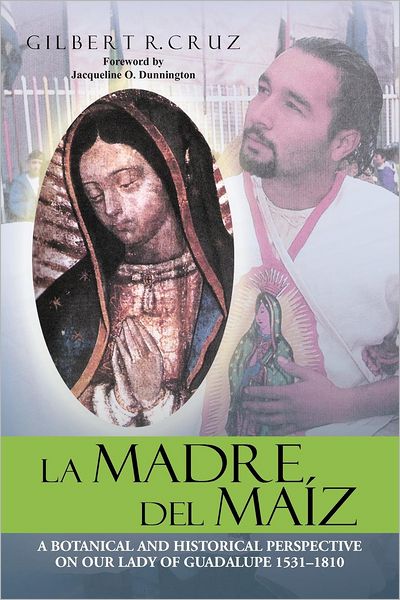 LA MADRE DEL MA Z: A BOTANICAL AND HISTORICAL PERSPECTIVE ON OUR LADY OF GUADALUPE 1531-1810
