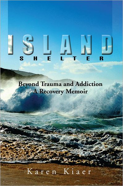 Island Shelter: Beyond Trauma and Addiction A Recovery Memoir