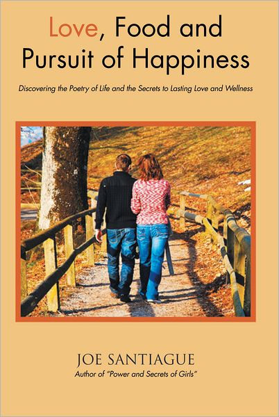 Love, Food and Pursuit of Happiness: Discovering the Poetry of Life and the Secrets to lasting love and wellness