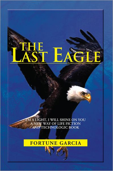 THE LAST EAGLE: I'M A LIGHT, I WILL SHINE ON YOU A NEW WAY OF LIFE FICTION AND TECHNOLOGIC BOOK