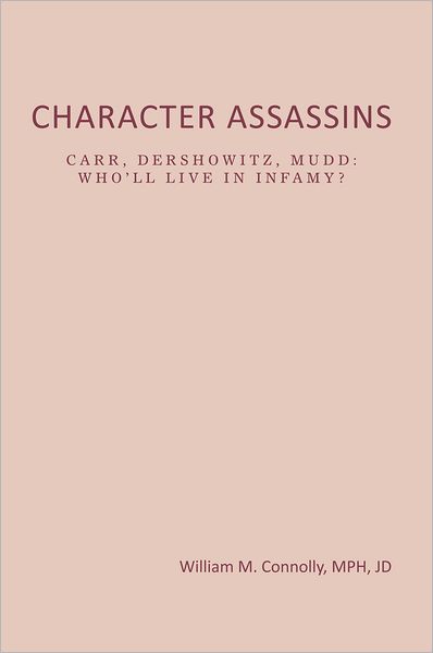 CHARACTER ASSASSINS: CARR, DERSHOWITZ, MUDD:WHO'LL LIVE ININFAMY?