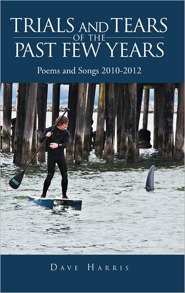 Trials and Tears of the Past Few Years: Poems and Songs 2010-2012