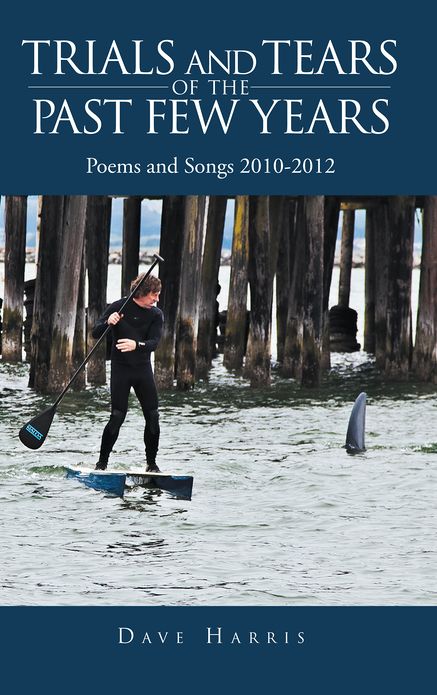 Trials and Tears of the Past Few Years: Poems and Songs 2010-2012